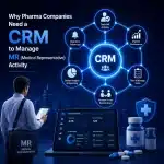 Why Pharma Needs CRM for Medical Representative Activity Why Pharma Companies Need a CRM to Manage MR (Medical Representative) Activity